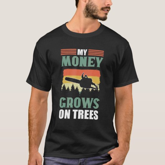 My Money Grows On Trees Lumberjack Arborist T-shirt (Voorkant)