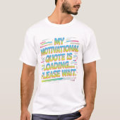 My Motivational Quote Is Loading T-shirt (Voorkant)