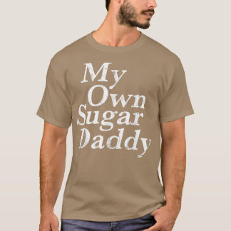 My own sugar daddy  t-shirt