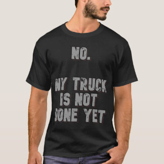My Truck is Not Done Yet 1320 Drag Racing Clas T-shirt