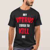 My Uterus Tried to Kill Me Hysterectomy T-shirt (Voorkant)