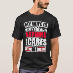 My Wife is French Polynesian Nothing Scares Me T-shirt