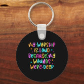 My Worship Is Loud Because My Wounds Were Deep Chr Sleutelhanger (Voorkant)
