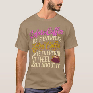 Na koffie haat ik iedereen Ik voel me er goed over T-shirt