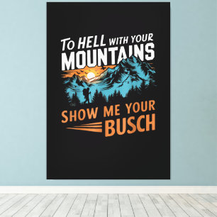 Naar de Hel met je Bergen Laat me je Busch zien Canvas Afdruk
