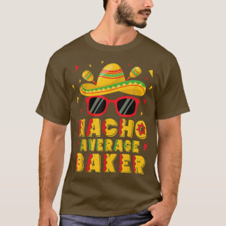 Nacho Average Baker Cinco De Mayo Baking  T-shirt