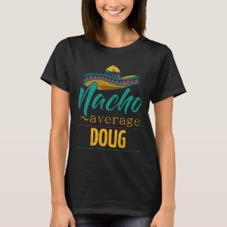 Nacho Average Doug Cadeau Grappig Cinco De Mayo So T-shirt