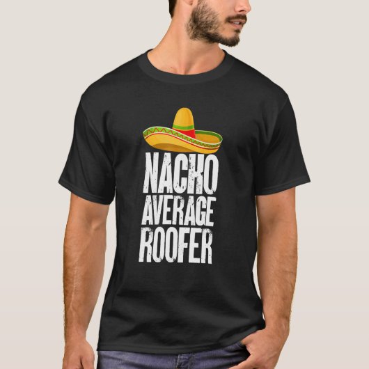 Nacho Average Roofer Cinco De Mayo Roofing Roof Me T-shirt (Voorkant)