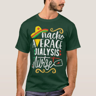 Nacho Gemiddeld Dialyse Verpleegkundige Mexicaanse T-shirt