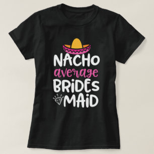 Nacho gemiddelde Bridesmaid Funny Bach party Gift T-shirt