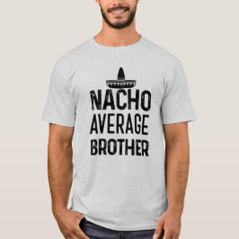Nacho gemiddelde Brother shirt Funny Bro Gezegde G