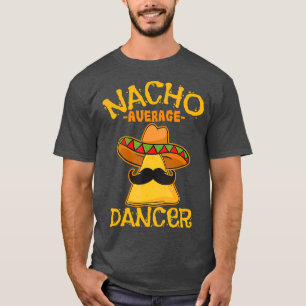 Nacho Gemiddelde Dancer Dance Choreography Cinco d T-shirt