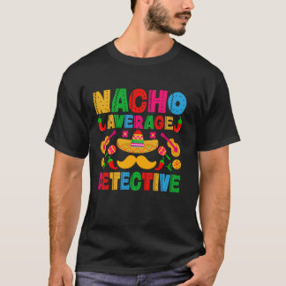 Nacho Gemiddelde Detective Grappige Cinco de Mayo  T-shirt