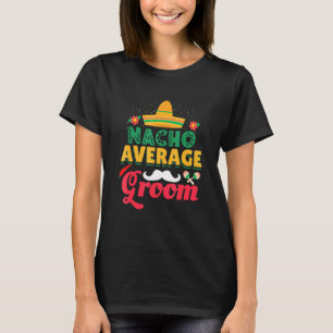 Nacho Gemiddelde Groom Mexicaans Pet Latino Groom T-shirt