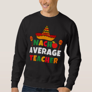 Nacho Gemiddelde leraar Funny Cinco de Mayo leraar Trui