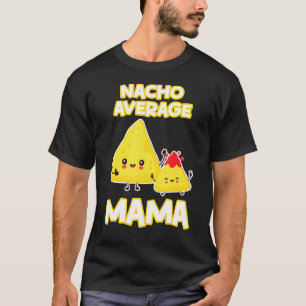 Nacho Gemiddelde Mama Moederdag Chips Cheese Meat T-shirt
