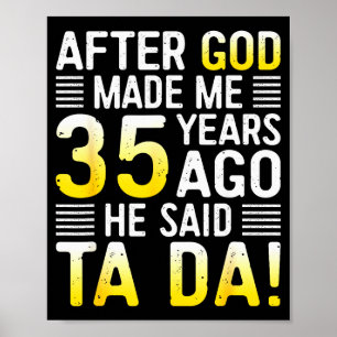 Nadat God Me 35 Jaar Geleden Maakte Zei Hij Ta Da Poster