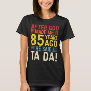 Nadat God Me 85 Jaar Geleden Maakte Zei Hij Ta Da T-shirt