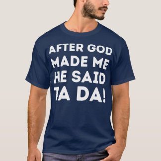 Nadat God mij had gemaakt, zei hij ta da 1 T-shirt