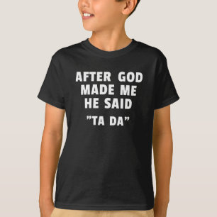 Nadat God Mij Had Gemaakt Zei Hij Ta da T-shirt