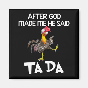 Nadat God mij heeft gemaakt zei hij Ta Da Chicken  Magneet