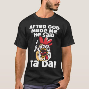 Nadat God Mij Maakte Zei Hij Ta Da Kip Haan T-shirt
