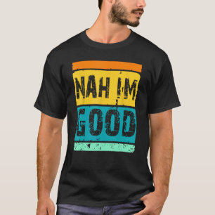 Nah ik ben goede retro grap Humor gag Gezegde T-shirt