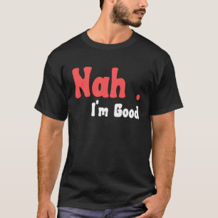 Nah I'm Good Humor Meme 5 T-shirt