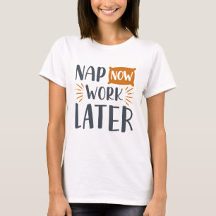 Nap nu werk later t-shirt