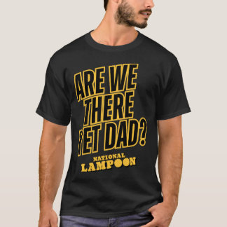 National Lampoon Are Wehere Yet Dad friend T-shirt