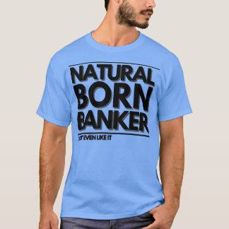 Natural Born Banker Donx27t, zelfs als het maar le T-shirt