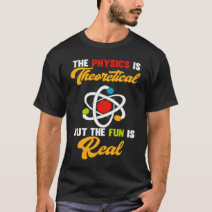 Natuurkunde Is Theoretisch Plezier Is Echte Wetens T-shirt