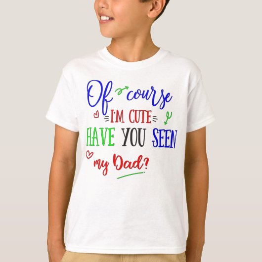 Natuurlijk ben ik Cute, heb je mijn vader gezien, T-shirt (Voorkant)