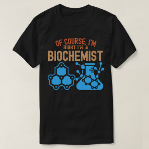 Natuurlijk heb ik gelijk dat ik biochemicus ben t-shirt