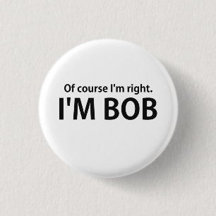 Natuurlijk heb ik gelijk dat ik BOB ben Ronde Button 3,2 Cm