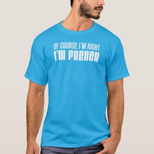 Natuurlijk heb ik gelijk dat ik Frans ben T-shirt (Voorkant)