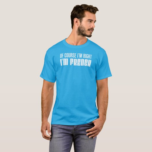 Natuurlijk heb ik gelijk dat ik Frans ben T-shirt (Voorkant volledig)