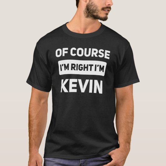 Natuurlijk heb ik gelijk dat ik Kevin Name ben T-shirt (Voorkant)