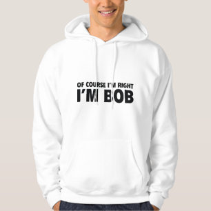 Natuurlijk heb ik gelijk. Ik ben Bob. Hoodie