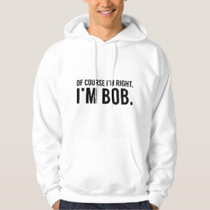 Natuurlijk heb ik gelijk. Ik ben Bob. Hoodie