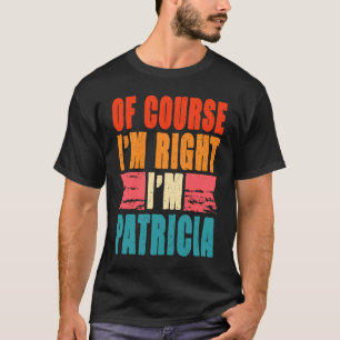 Natuurlijk heb ik gelijk, ik ben Patricia T-shirt