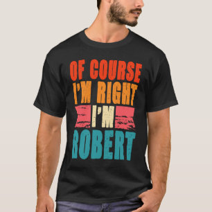 Natuurlijk heb ik gelijk, ik ben Robert T-shirt