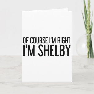 Natuurlijk heb ik gelijk, ik ben Shelby Naam Grapp Kaart