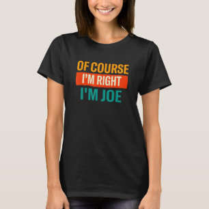 Natuurlijk heb ik gelijk met Joe Name Humor Nickna T-shirt