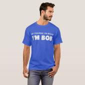 NATUURLIJK HEB IK HET RECHT DAT IK BOB BEN. T-SHIRT (Voorkant volledig)