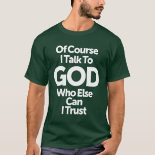 Natuurlijk praat ik met God wie ik kan vertrouwen T-shirt