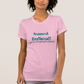 Natuurlijke Redhead. Ik ga het niet bewijzen! T-shirt