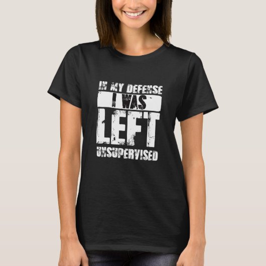 Naughty Jokes Sarcasm In My Defense I Was Left Uns T-shirt (Voorkant)