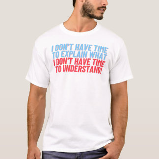 N'avez pas le temps d'expliquer T-shirt