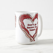 Ne Baconise Pas Mon Cœur Mug Drôle (Devant droit)